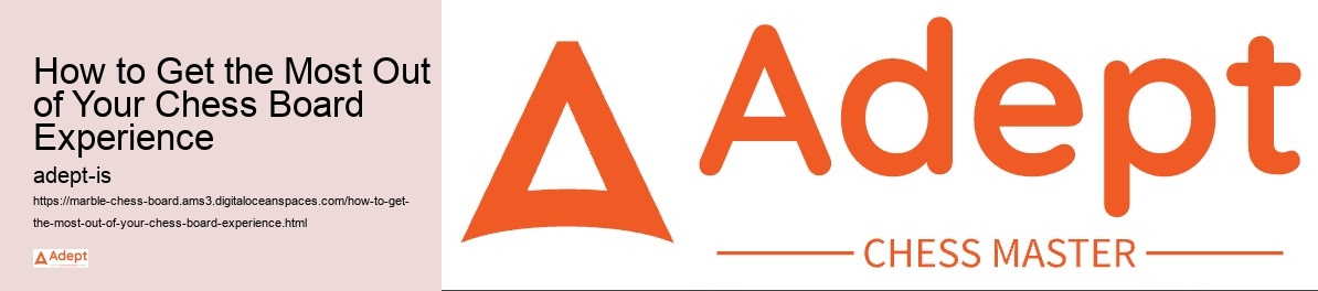 How to Get the Most Out of Your Chess Board Experience 